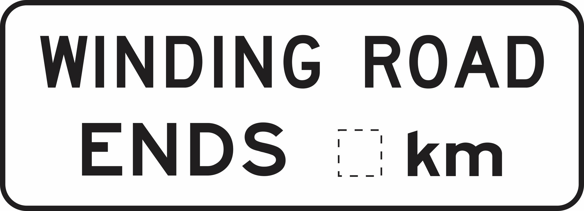 The G9-17 - Winding Road Ends __km sign features a black and white design with "WINDING ROAD ENDS" above a dashed box and "km," showing the end of a winding road after a specified distance.