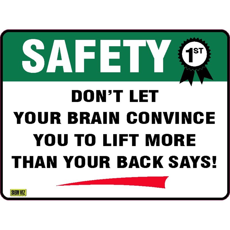 SAFETY FIRST DON'T LET YOUR BRAIN CONVINCE YOU TO LIFT MORE THAN YOUR BACK SAYS