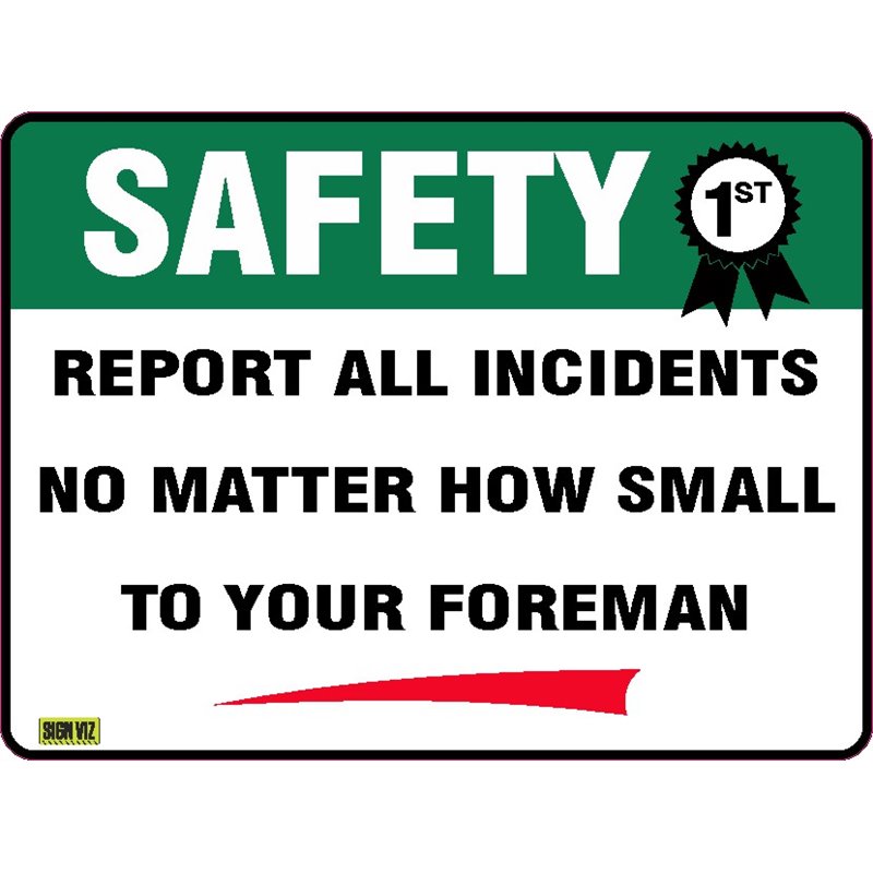 SAFETY FIRST REPORT ALL INCIDENTS NO MATTER HOW SMALL TO YOUR FOREMAN