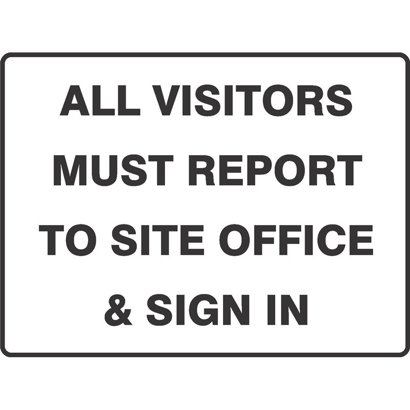 GENERAL ALL VISITORS MUST REPORT TO SITE OFFICE AND SIGN IN