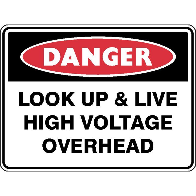 DANGER LOOK UP AND LIVE HIGH VOLTAGE OVERHEAD