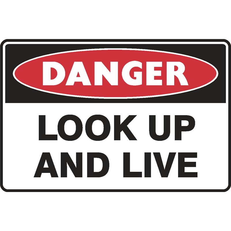 DANGER LOOK UP AND LIVE